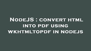 NodeJS : convert html into pdf using wkhtmltopdf in nodejs
