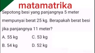 Sepotong besi panjangnya 5m dan berat 25kg. berapakah berat besi jika panjangnya 11m?