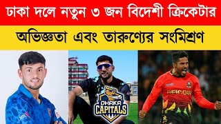 ঢাকা ক্যাপিটালসে নতুন ৩ বিদেশি ক্রিকেটার।bpl 2025।বিপিএল ২০২৫।Dhaka Capitals।