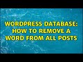 Wordpress database: How to remove a word from all posts (2 Solutions!!)