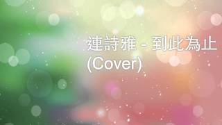 連詩雅   到此為止 （Cover）