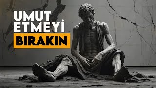 Umut Etmeyi Bırakın, Yaşamaya Başlayın - Evren Umutlarınıza Yanıt Vermez - Stoacılık