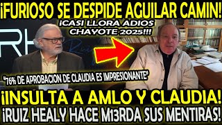 AGUILAR CAMIN AL BORDE DEL LLANTO SE DESPIDE FURIOSO CONTR4 AMLO Y CLAUDIA RUIZ HEALY LO HACE M13RDA