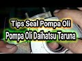 Tips seal pompa oli taruna - Pompa oli Daihatsu taruna