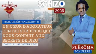 SCHIZO 2025 – H De R 18_Un Cœur D'adorateur Centré Sur Jésus Qui Nous Conduit Aux Secrets De Dieu...