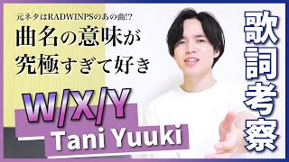 【歌詞考察】W/X/Y - Tani Yuuki / 曲名の元ネタはRADWIMPSのあの曲かも！？【徹底解説】