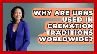 Why Are Urns Used In Cremation Traditions Worldwide? - Worldwide Traditions