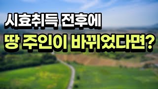 시효취득 전후에 땅 주인이 바뀌었다면?