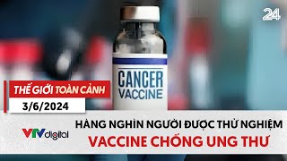 Thế giới toàn cảnh 3/6: Hàng nghìn người được thử nghiệm vaccine chống ung thư | VTV24