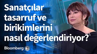 Sanatçılar tasarruf ve birikimlerini nasıl değerlendiriyor? Varlık Yönetimi | 25.03.2021