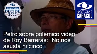 Petro sobre polémico video de Roy Barreras: “No nos asusta ni cinco”