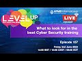 Episode 157 – Level Up your Career –What to look for in the best Cyber Security training