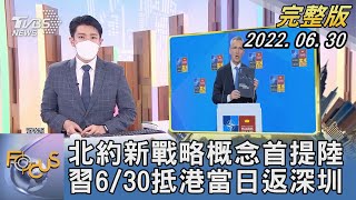 【1200完整版】北約新戰略概念首提中國大陸 習近平6/30抵港當日返深圳｜林旼叡｜FOCUS世界新聞 20220630