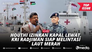 🔴LIVE - Houthi Mulai Izinkan Kapal Lewati Laut Merah, KRI Radjiman Siap Melintas