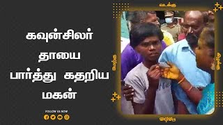 கவுன்சிலர்  தாயை  பார்த்து கதறிய மகன்