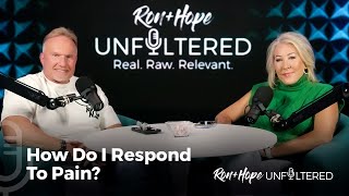 How Do I Respond To Pain? | Ron + Hope: Unfiltered