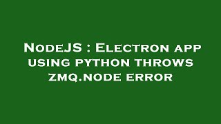 NodeJS : Electron app using python throws zmq.node error