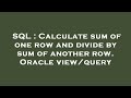 SQL : Calculate sum of one row and divide by sum of another row. Oracle view/query