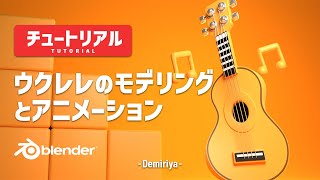 【Blender 3.5】 ウクレレのモデリングとアニメーション！解説付きチュートリアル『Demiriya』