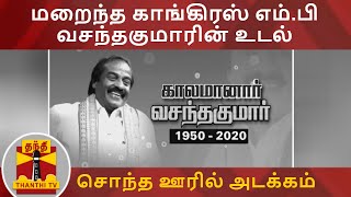 மறைந்த காங்கிரஸ் எம்.பி வசந்தகுமாரின் உடல் சொந்த ஊரில் அடக்கம் | Vasanthakumar | Congress