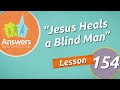 Jesus Heals a Blind Man | Answers Bible Curriculum: Lesson 154