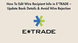 How To Edit Wire Recipient Info in E*TRADE – Update Bank Details & Avoid Wire Rejection
