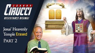 Jesus' Heavenly Temple Erased: Part 2 (Resistance Rising! with Johnny Cirucci)