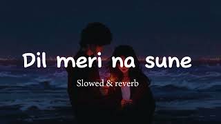 Dil meri na sune | Genius  2019 | slowed and reverb | Atif Aslam