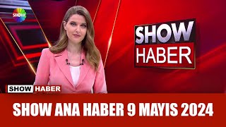 Show Ana Haber 9 Mayıs 2024