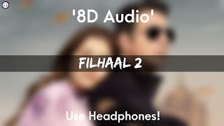 Filhaal 2 Mohabbat - 8D Audio | B Praak | Akshay Kumar & Nupur Sanon | Ammy Virk | Jaani | Arvndr K