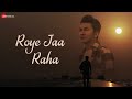 Roye Jaa Raha - Official Music Video | Duran Maibam | Ananya Mukherjee