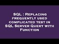 SQL : Replacing frequently used complicated test in SQL Server Query with Function