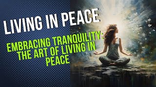 Embracing Tranquility  The Art of Living in Peace