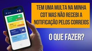 Tem uma multa na minha CDT mas não recebi a notificação pelos correios