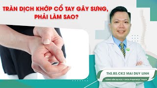 Tràn Dịch Khớp Cổ Tay Gây Sưng, Phải Làm Sao?