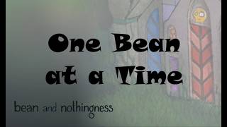 One Bean at a Time / Bean and Nothingness