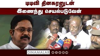 டிடிவி தினகரனுடன் இணைந்து செயல்படுவேன் | ttv dhinakaran | Ops