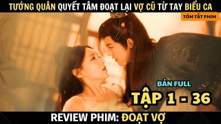 Review Phim Tướng Quân Đoạt Lại Vợ Từ Tay Biểu Ca | Bản Full Tập 1 - 36 | Đoạt Vợ | Tóm Tắt Phim