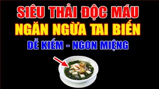 SIÊU GIẢI ĐỘC MÁU - NGĂN NGỪA TAI BIẾN. Nên Biết Để Sống Khỏe Đến Già !