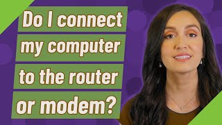 Do I connect my computer to the router or modem?