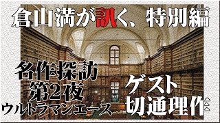 【5月27日配信】倉山満が訊く、特別編～名作探訪～第2夜「ウルトラマンエース」　切通理作　倉山満【チャンネルくらら】