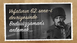 Vefatının 62. Sene-i Devriyesinde Bediüzzaman'ı Anlamak...