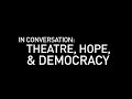 In Conversation: Theatre, Hope, & Democracy (Part 1)