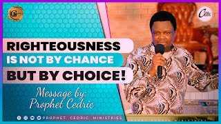 RIGHTEOUSNESS IS NOT BY CHANCE BUT BY CHOICE! | Sermon by Prophet Cedric