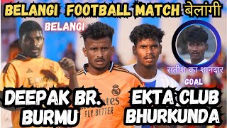 BALUGHAT REMIX ( Deepak Bro. Burmu) VS Ekta Club Bhurkunda // BELANGI  FOOTBALL TOURNAMENT 2025