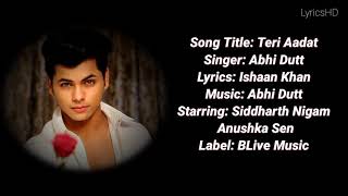 Teri Aadat (Lyrics) | Abhi Dutt | Siddharth Nigam |anushka Sen