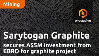 Sarytogan Graphite secures A$5M investment from EBRD for graphite project