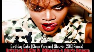 Original DJ-Sly Ft. Rihanna & Chris Brown - Birthday Cake [Clean Version] (Bouyon 2013 Remix)