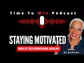 staying motivated during tough times on time to win podcast