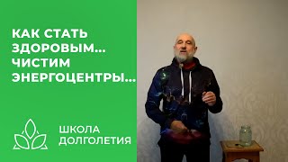 Как стать здоровым - чистим энергоцентры...